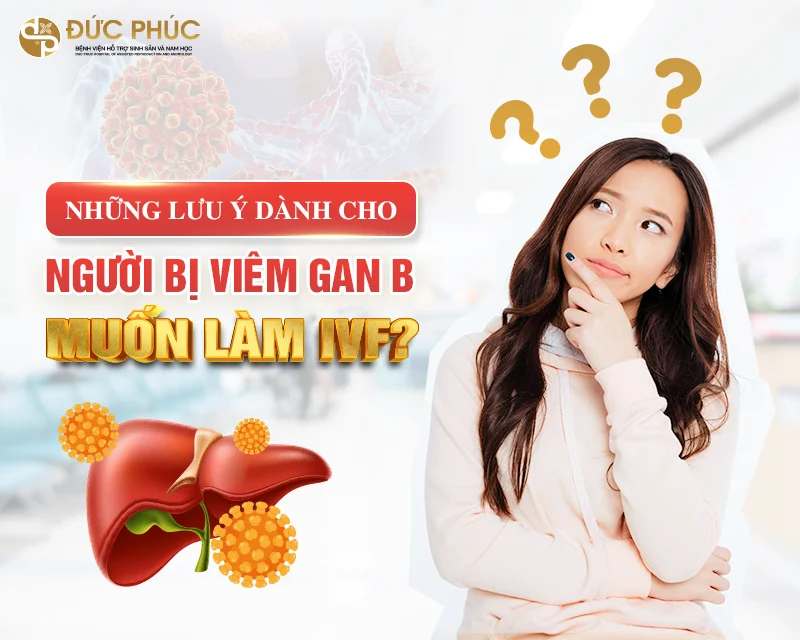 Người bị viêm gan B không nên bỏ qua những lưu ý khi muốn làm IVF 