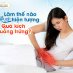 Làm thế nào khi gặp hiện tượng quá kích buồng trứng?