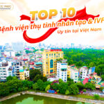 Top 10 Bệnh viện Thụ tinh Nhân tạo & IVF Uy tín tại Việt Nam